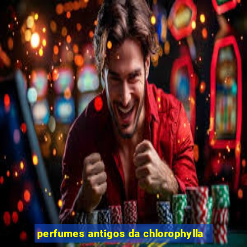 perfumes antigos da chlorophylla